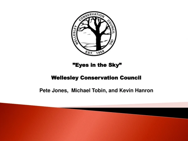 ”Eyes in the Sky” Wellesley Conservation Council Pete Jones, Michael Tobin, and Kevin Hanron