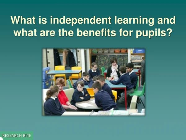 What is independent learning and what are the benefits for pupils?