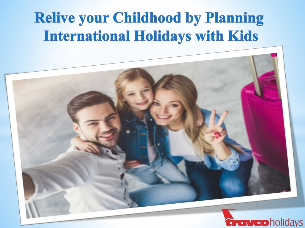 relive your childhood by planning international