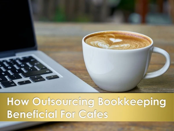 How Outsourcing Bookkeeping Beneficial For Cafes