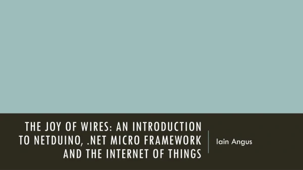 The Joy of Wires: an introduction to Netduino , .NET Micro Framework and the Internet of Things