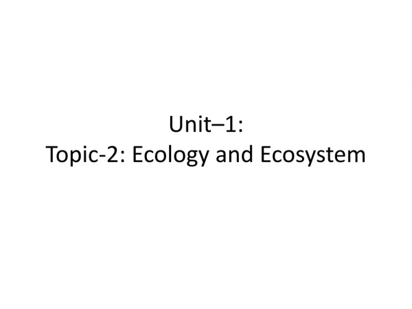 Unit–1: Topic-2 : Ecology and Ecosystem