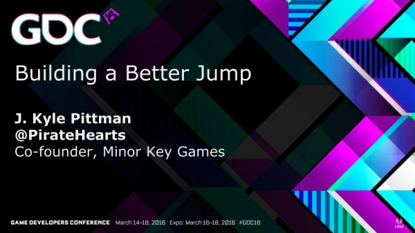 Building a Better Jump J. Kyle Pittman @ PirateHearts Co-founder, Minor Key Games