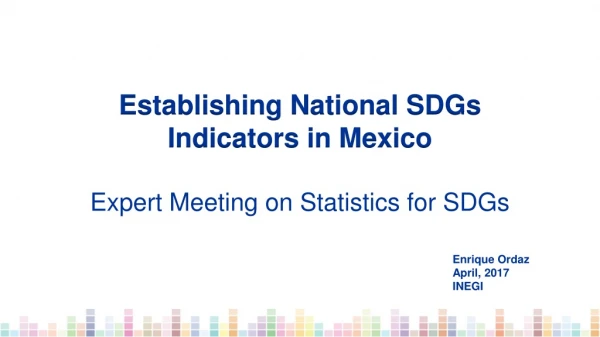 Establishing N ational SDGs Indicators in Mexico Expert Meeting on Statistics for SDGs