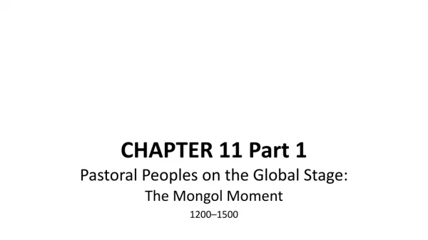 CHAPTER 11 Part 1 Pastoral Peoples on the Global Stage: The Mongol Moment 1200–1500