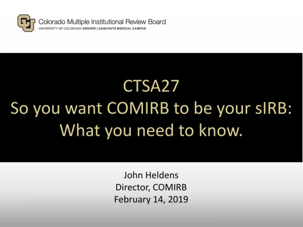 CTSA27 ﻿ So you want COMIRB to be your sIRB : What you need to know.