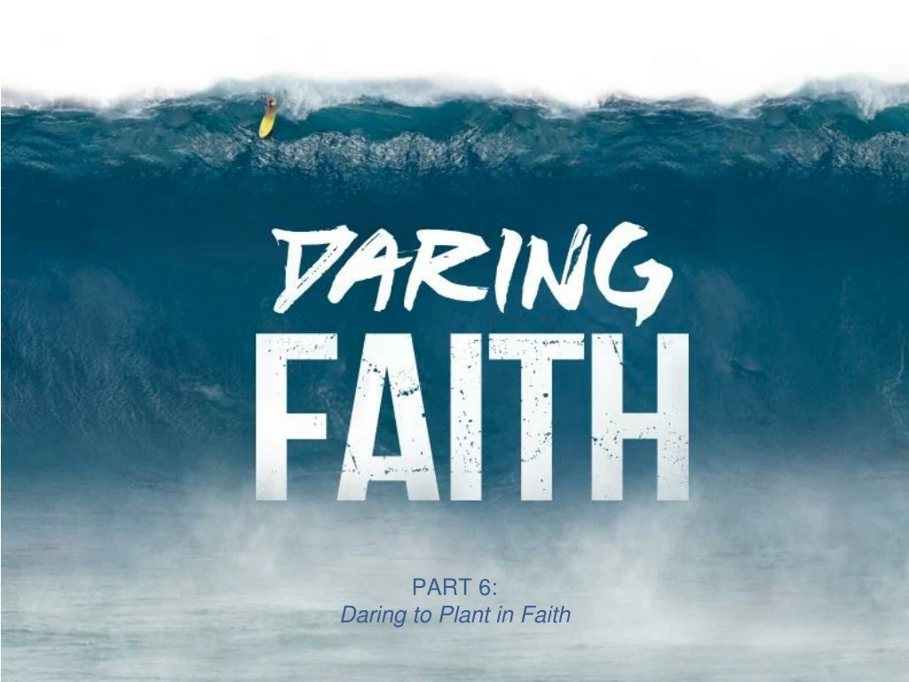 part 6 daring to plant in faith