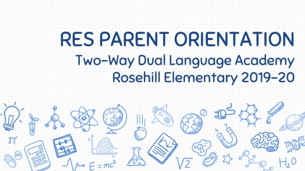 RES PARENT ORIENTATION Two-Way Dual Language Academy Rosehill Elementary 2019-20
