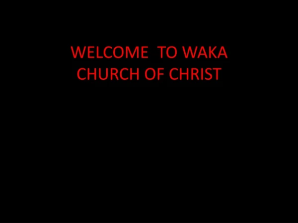 WELCOME TO WAKA CHURCH OF CHRIST