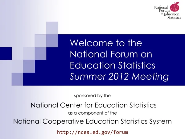 Welcome to the National Forum on Education Statistics Summer 2012 Meeting