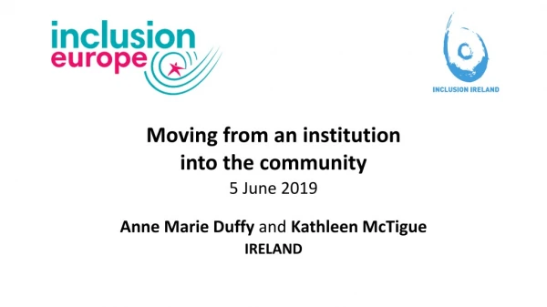 Moving from an institution into the community 5 June 2019 Anne Marie Duffy and Kathleen McTigue