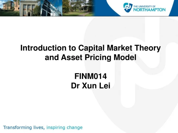 Introduction to Capital Market Theory and Asset Pricing Model FINM014 Dr Xun Lei