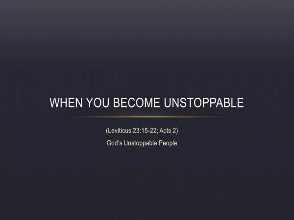When you become Unstoppable
