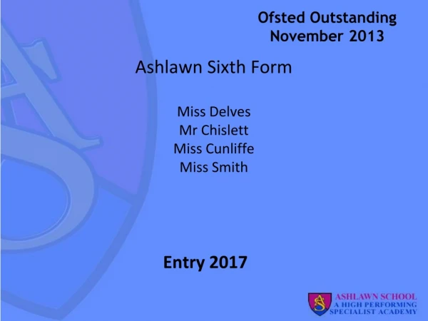 Ashlawn Sixth Form Miss Delves Mr Chislett Miss Cunliffe Miss Smith