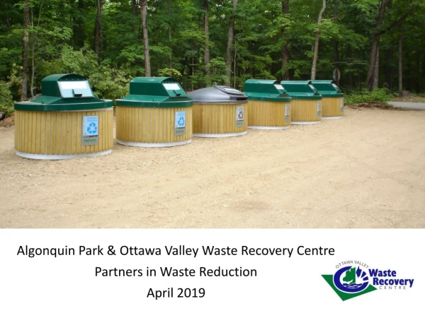 Algonquin Park &amp; Ottawa Valley Waste Recovery Centre Partners in Waste Reduction April 2019