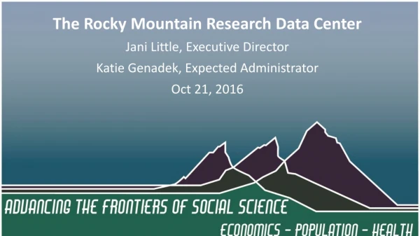 The Rocky Mountain Federal Statistical Research Data Center (RMRDC) Jani Little Executive Director