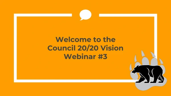 Welcome to the Council 20/20 Vision Webinar #3