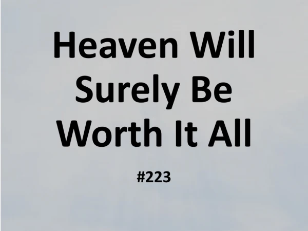 Heaven Will Surely Be Worth It All