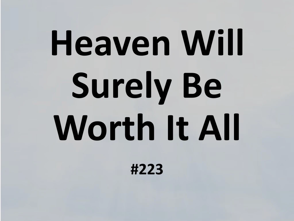 heaven will surely be worth it all