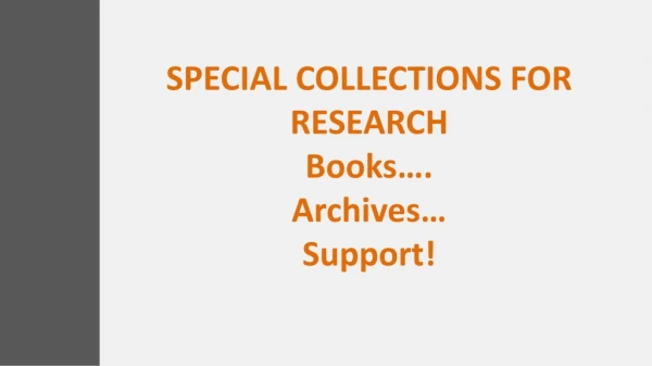 SPECIAL COLLECTIONS FOR RESEARCH Books…. Archives… Support!