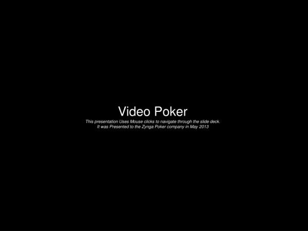 Video Poker This presentation Uses Mouse clicks to navigate through the slide deck.
