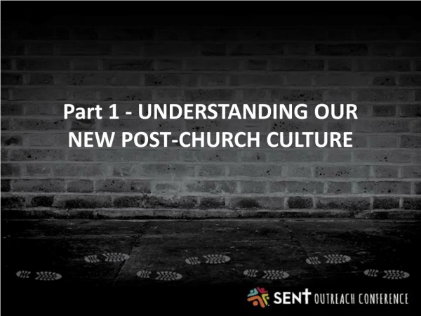 Part 1 - UNDERSTANDING OUR NEW POST-CHURCH CULTURE