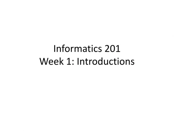 Informatics 201 Week 1: Introductions