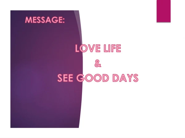 MESSAGE: LOVE LIFE &amp; SEE GOOD DAYS