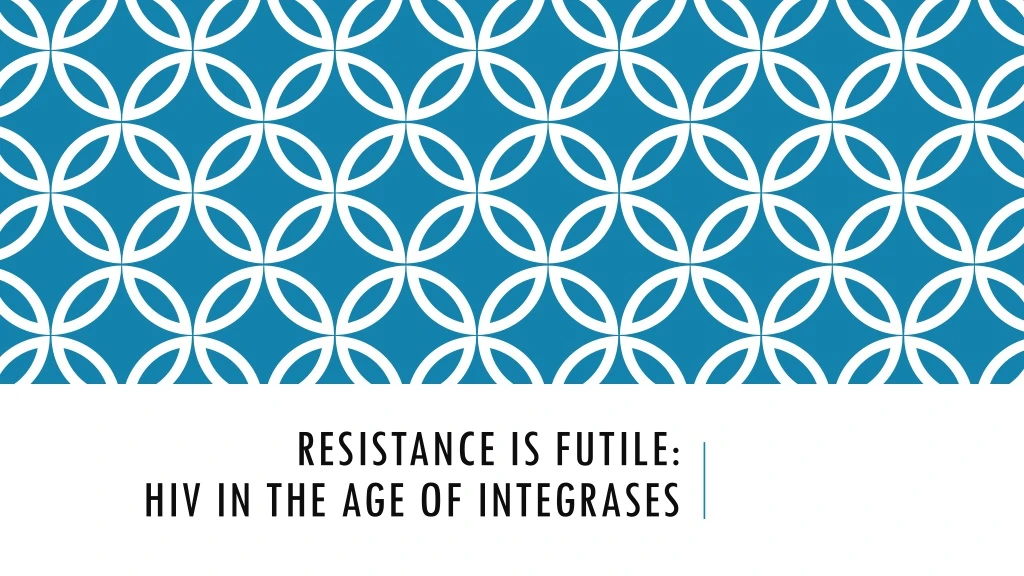 resistance is futile hiv in the age of integrases