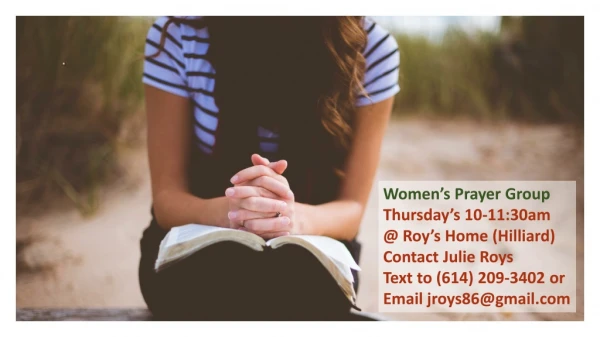 Women’s Prayer Group Thursday’s 10-11:30am @ Roy’s Home (Hilliard) Contact Julie Roys