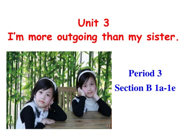 Unit 3 I’m more outgoing than my sister.