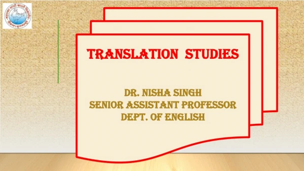 Translation Studies Dr. Nisha singh Senior Assistant professor Dept. of English