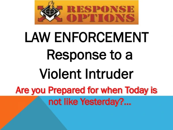 LAW ENFORCEMENT LAW ENFORCEMENT Response to a Response to a Violent Intruder Violent Intruder
