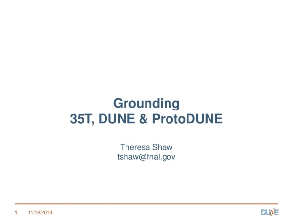 Grounding 35T, DUNE &amp; ProtoDUNE Theresa Shaw tshaw@fnal