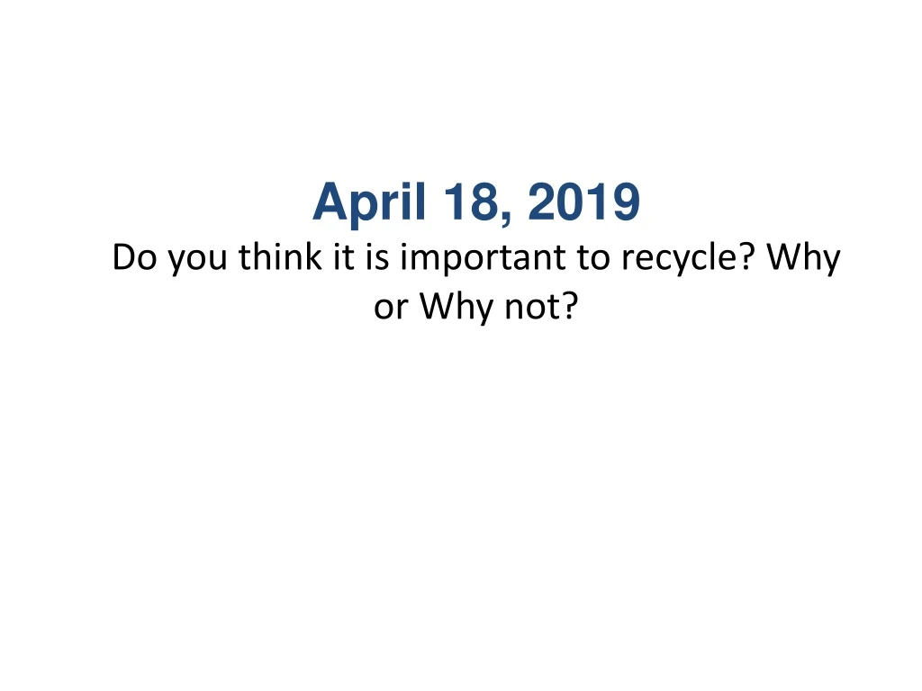 april 18 2019 do you think it is important to recycle why or why not