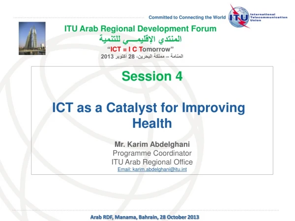 Session 4 ICT as a Catalyst for Improving Health Mr. Karim Abdelghani Programme Coordinator
