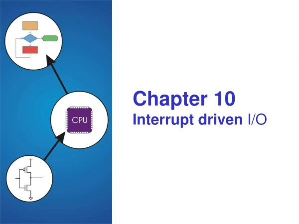 Chapter 10 Interrupt driven I/O