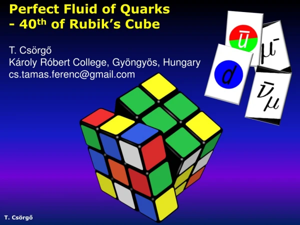 Perfect Fluid of Quarks - 40 th of Rubik’s Cube