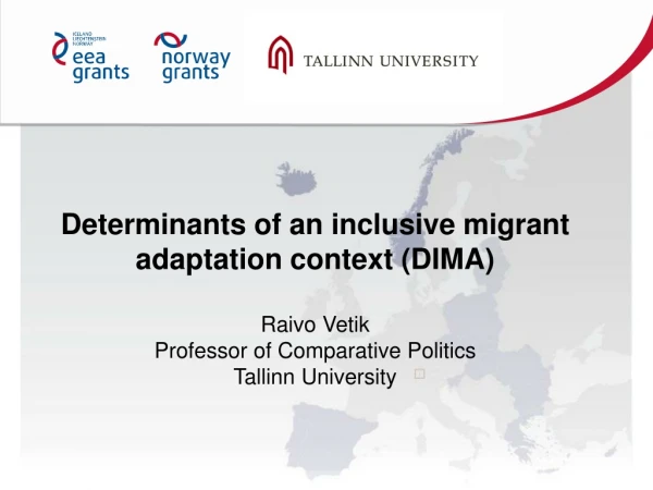 Determinants of an inclusive migrant adaptation context (DIMA) Raivo Vetik