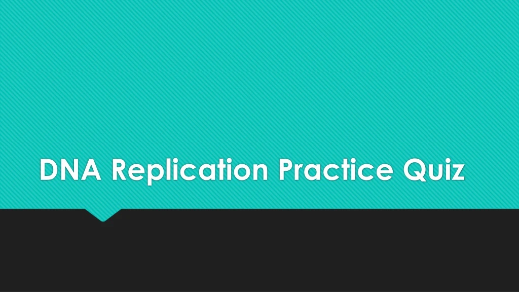 dna replication practice quiz