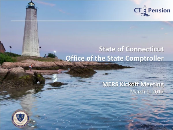 State of Connecticut Office of the State Comptroller MERS Kickoff Meeting March 1, 2017