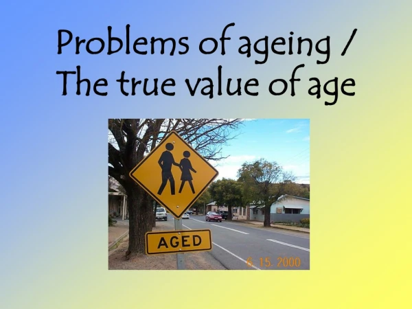 Problems of ageing / The true value of age