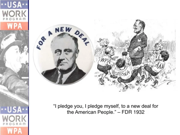 “I pledge you, I pledge myself, to a new deal for the American People.” – FDR 1932