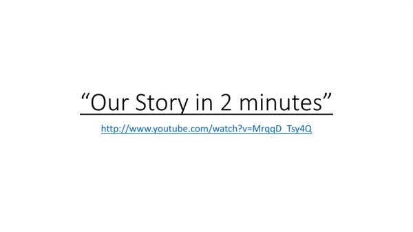 “Our Story in 2 minutes”
