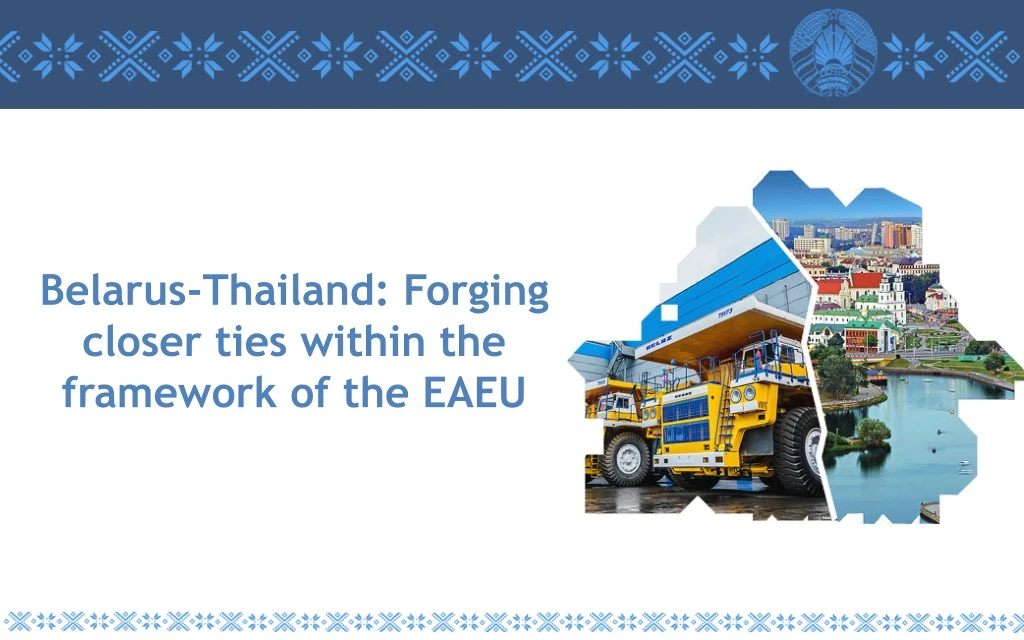 belarus thailand forging closer ties within the framework of the eaeu