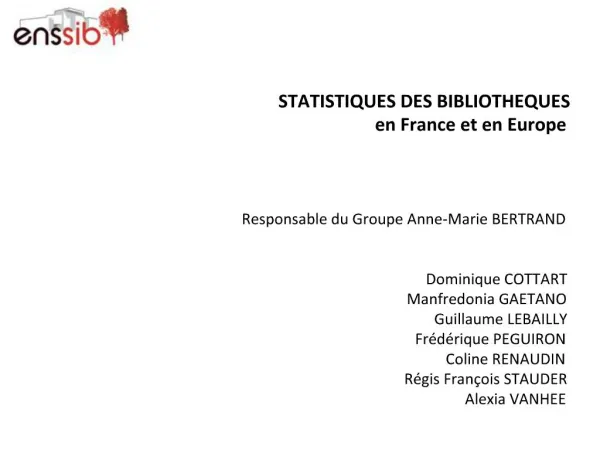 STATISTIQUES DES BIBLIOTHEQUES en France et en Europe Responsable du Groupe Anne-Marie BERTRAND Dominique COTTART