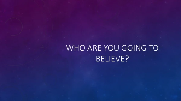 Who are you going to believe?