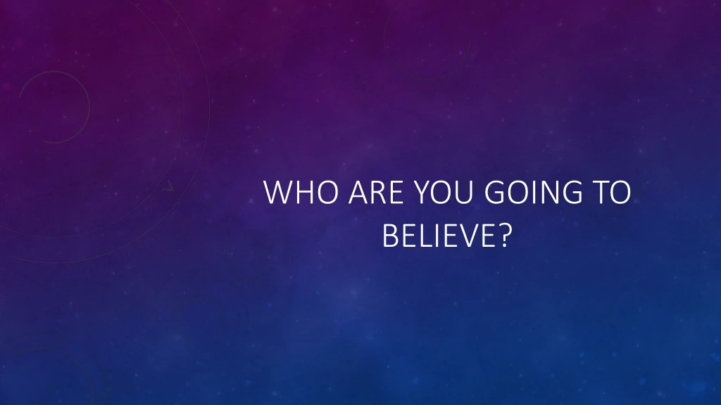 who are you going to believe