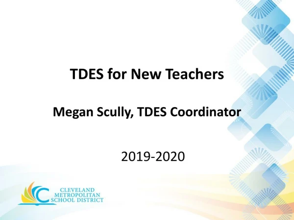 TDES for New Teachers Megan Scully, TDES Coordinator