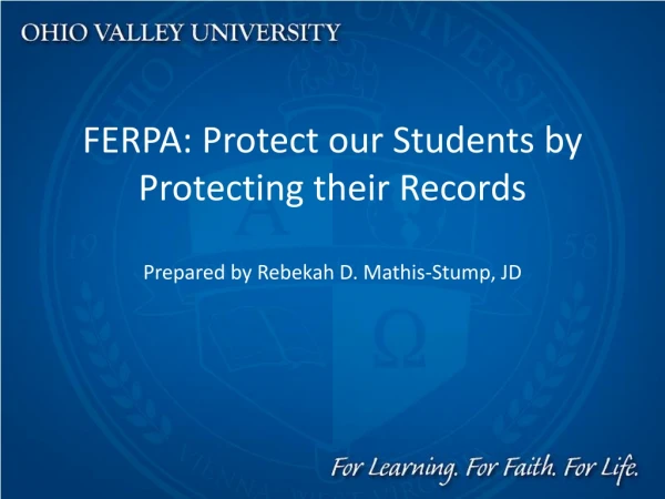 FERPA: Protect our Students by Protecting their Records Prepared by Rebekah D. Mathis-Stump, JD